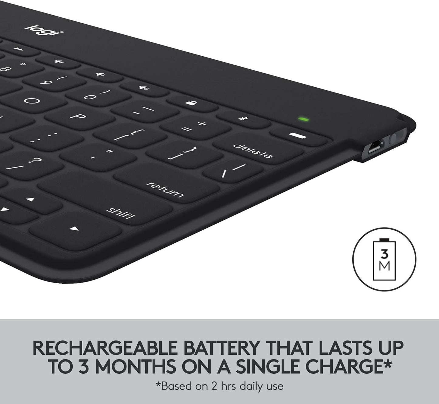 Logitech Keys-to-Go Ultra-Portable, Stand-Alone Keyboard COMPATIBLE DEVICES all iOS devices including iPad, iPhone and Apple TV